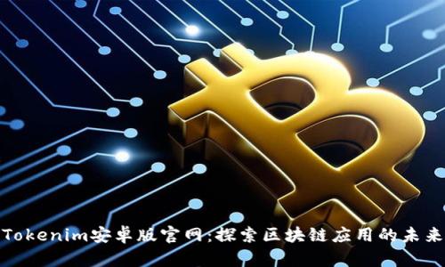 Tokenim安卓版官网:探索区块链应用的未来