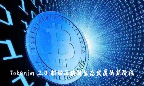 Tokenim 2.0:推动区块链生态发展的新阶段