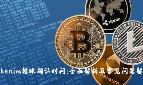 Tokenim转账确认时间:全面解析及常见问题解答