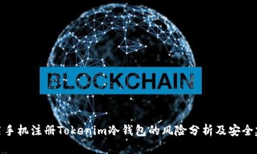 使用手机注册Tokenim冷钱包的风险分析及安全建议