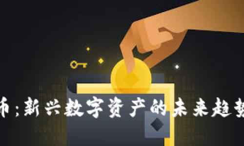 河马数字货币:新兴数字资产的未来趋势与投资机会