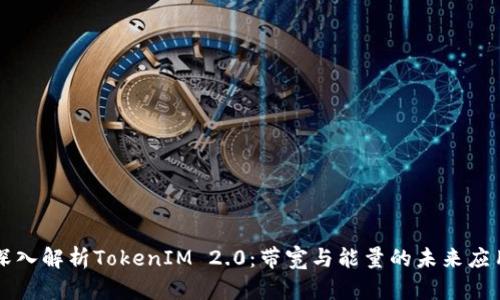 深入解析TokenIM 2.0:带宽与能量的未来应用