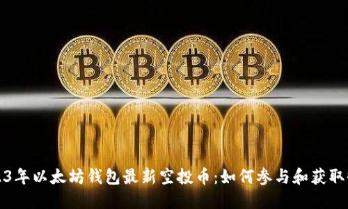 2023年以太坊钱包最新空投币:如何参与和获取收益