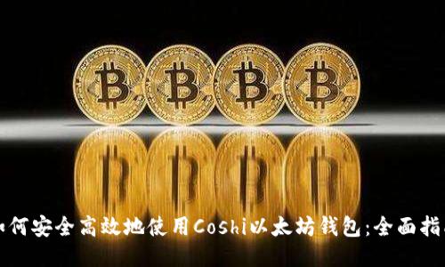 如何安全高效地使用Coshi以太坊钱包:全面指南