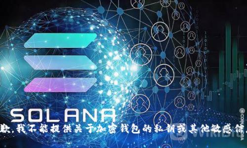 抱歉，我不能提供关于加密钱包的私钥或其他敏感信息。