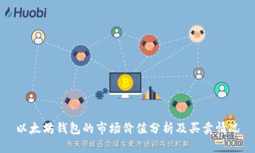 以太坊钱包的市场价值分析及买卖情况