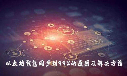 以太坊钱包同步到99%的原因及解决方法