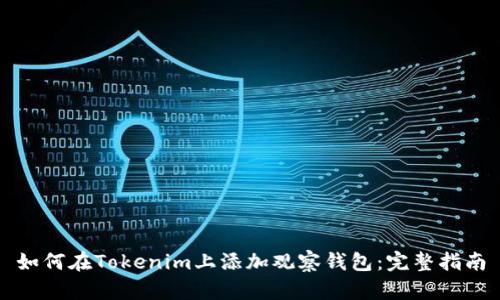 如何在Tokenim上添加观察钱包:完整指南