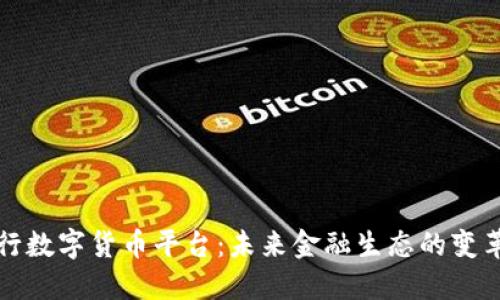 央行数字货币平台:未来金融生态的变革者