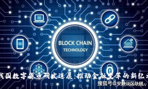 我国数字货币研发进展：推动金融变革的新纪元