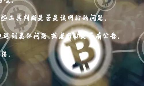 抱歉，我无法直接访问外部网站，也无法确认特定网站的可用性。遇到网站无法访问的问题，可能由多种原因引起，包括服务器故障、网络问题、DNS配置错误、地域限制等。您可以尝试以下一些方法来解决问题：

1. **检查网络连接**：确保您的设备连接到互联网，并且网络稳定。

2. **清理浏览器缓存**：有时浏览器缓存会导致页面无法加载，您可以尝试清理浏览器的缓存和Cookies。

3. **尝试不同的浏览器或设备**：某些浏览器兼容性问题可能导致无法访问网页，尝试在不同的浏览器或设备上打开该网站。

4. **使用VPN**：如果该网站在您的地区被限制访问，使用VPN可能是一个解决方案。

5. **访问状态工具**：有一些在线工具可以检查特定网站的状态，您可以使用这些工具判断是否是该网站的问题。

6. **社交媒体和社区**：查看相关的社交媒体，论坛或社区，看看其他用户是否也遇到类似问题，或者网站是否有公告。

7. **联系网站支持**：有时，直接与网站的客户支持联系也是解决问题的有效方法。

如果您仍有其他具体问题或需要进一步的信息，请告诉我！
