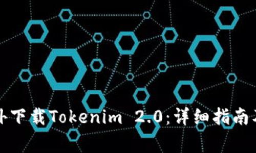 如何在海外下载Tokenim 2.0:详细指南及注意事项