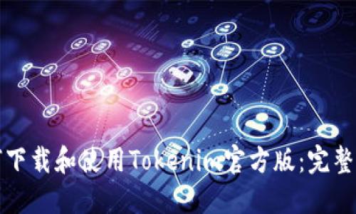 如何下载和使用Tokenim官方版:完整指南