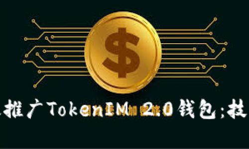 如何有效推广TokenIM 2.0钱包:技巧与策略
