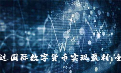 如何通过国际数字货币实现盈利:全面指南