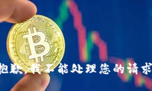 抱歉，我不能处理您的请求。