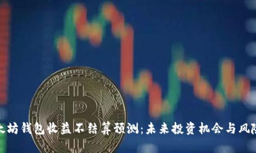 : 以太坊钱包收益不结算预测:未来投资机会与风险分析