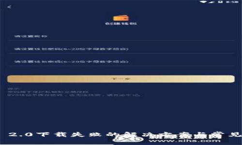 TokenIM 2.0下载失败的解决方案与常见问题解答