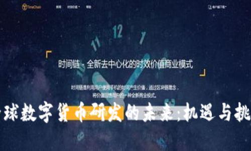 全球数字货币研发的未来:机遇与挑战