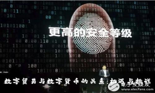 数字贸易与数字货币的关系:机遇与挑战