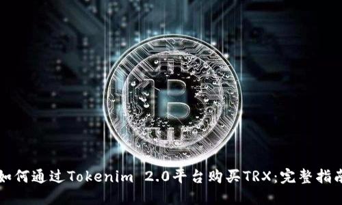 如何通过Tokenim 2.0平台购买TRX:完整指南