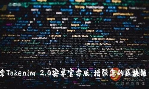 探索Tokenim 2.0安卓官方版:增强您的区块链体验