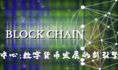 北京区块链中心:数字货币发展的新引擎与未来趋势