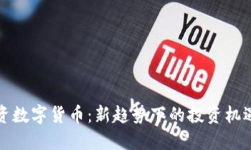 全民投资数字货币:新趋势下的投资机遇与挑战