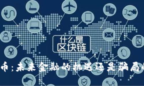 数字货币:未来金融的机遇还是骗局的陷阱?