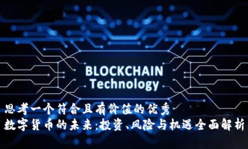 思考一个符合且有价值的优秀
数字货币的未来:投资、风险与机遇全面解析