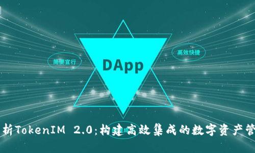 深入解析TokenIM 2.0:构建高效集成的数字资产管理平台