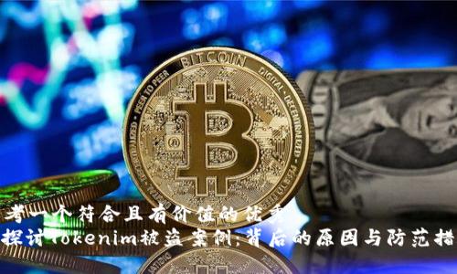 思考一个符合且有价值的优秀
: 探讨Tokenim被盗案例:背后的原因与防范措施