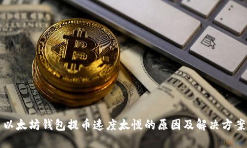 以太坊钱包提币速度太慢的原因及解决方案