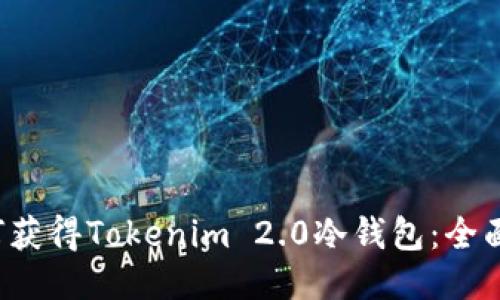 如何获得Tokenim 2.0冷钱包:全面指南