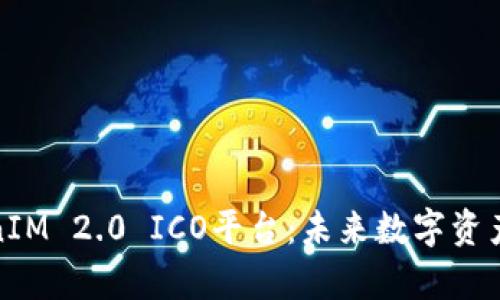 深入解析TokenIM 2.0 ICO平台:未来数字资产的投资新机遇