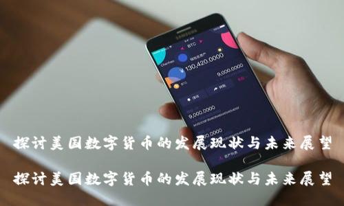 探讨美国数字货币的发展现状与未来展望
探讨美国数字货币的发展现状与未来展望