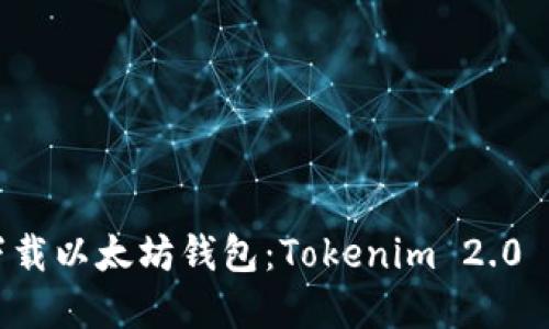 如何安全下载以太坊钱包:Tokenim 2.0 的完整指南