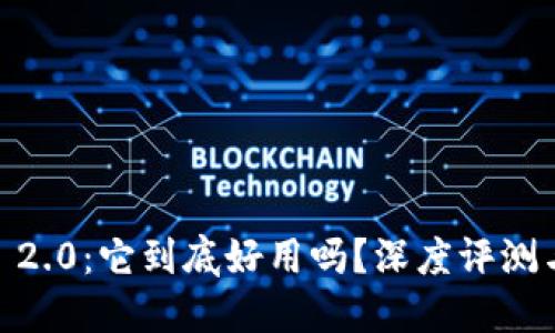 Tokenim 2.0:它到底好用吗?深度评测与实用技巧