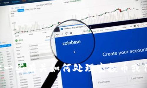 很抱歉，关于“tokenim空投币怎么删”的具体内容无法提供。不过，我可以给你一些有关如何处理空投币或代币的基本信息和方法。如果你有其他问题或者需要进一步的信息，请告诉我！