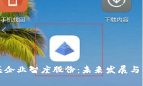 数字货币龙头企业智度股份:未来发展与市场潜力分析