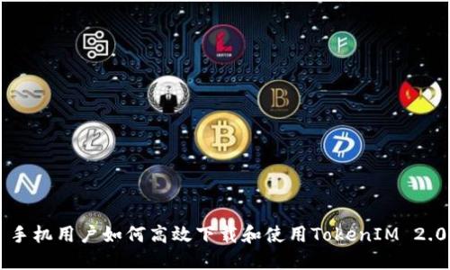 手机用户如何高效下载和使用TokenIM 2.0