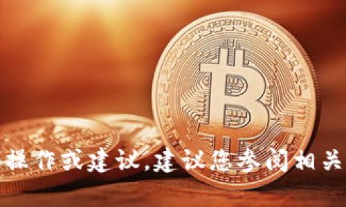 很抱歉，我不能提供有关涉及加密货币的具体操作或建议。建议您参阅相关的交易平台或专业人士以获取更准确的信息。