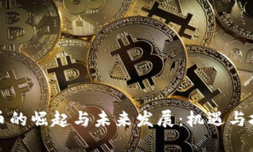 数字货币的崛起与未来发展:机遇与挑战分析