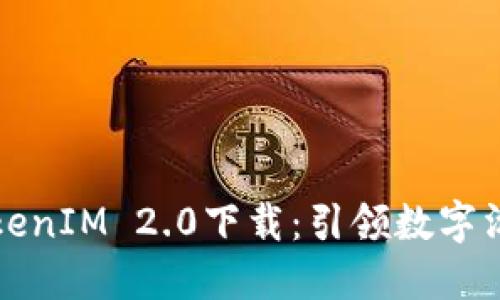 中文版TokenIM 2.0下载:引领数字沟通新时代