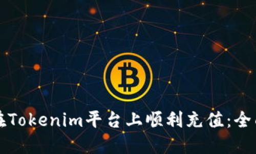 如何在Tokenim平台上顺利充值:全面指南