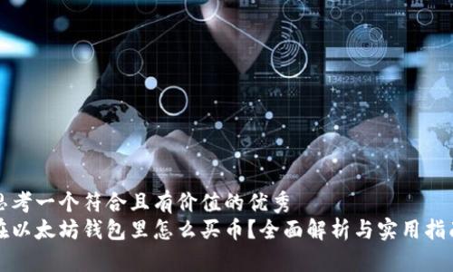 思考一个符合且有价值的优秀
在以太坊钱包里怎么买币?全面解析与实用指南