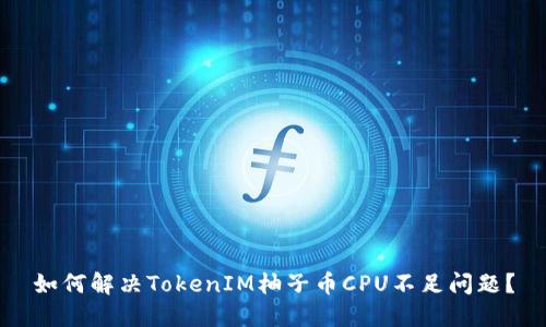 如何解决TokenIM柚子币CPU不足问题?