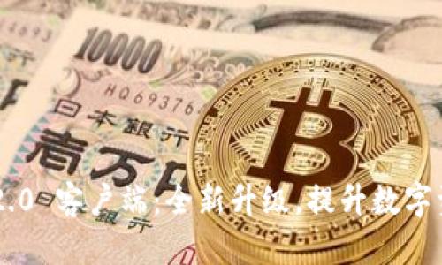 : Tokenim 2.0 客户端:全新升级,提升数字资产管理体验
