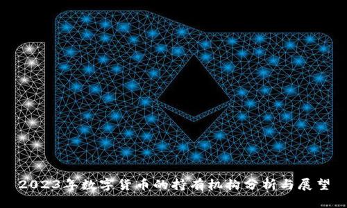 2023年数字货币的持有机构分析与展望