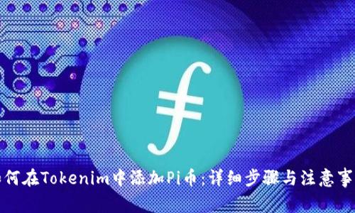 如何在Tokenim中添加Pi币:详细步骤与注意事项